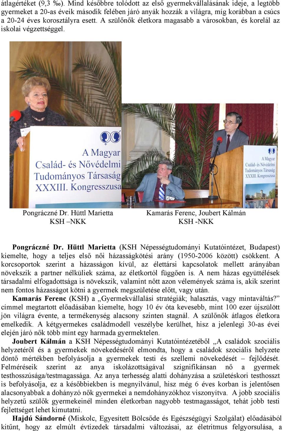A szülőnők életkora magasabb a városokban, és korelál az iskolai végzettséggel. Pongráczné Dr. Hüttl Marietta KSH NKK Kamarás Ferenc, Joubert Kálmán KSH -NKK Pongráczné Dr.
