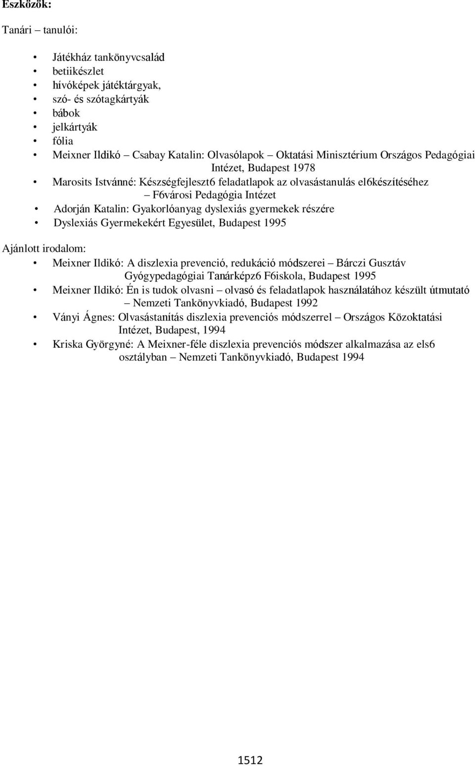 gyermekek részére Dyslexiás Gyermekekért Egyesület, Budapest 1995 Ajánlott irodalom: Meixner Ildikó: A diszlexia prevenció, redukáció módszerei Bárczi Gusztáv Gyógypedagógiai Tanárképz6 F6iskola,