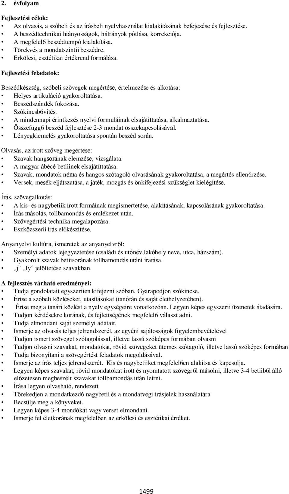 Fejlesztési feladatok: Beszédkészség, szóbeli szövegek megértése, értelmezése és alkotása: Helyes artikuláció gyakoroltatása. Beszédszándék fokozása. Szókincsb6vítés.