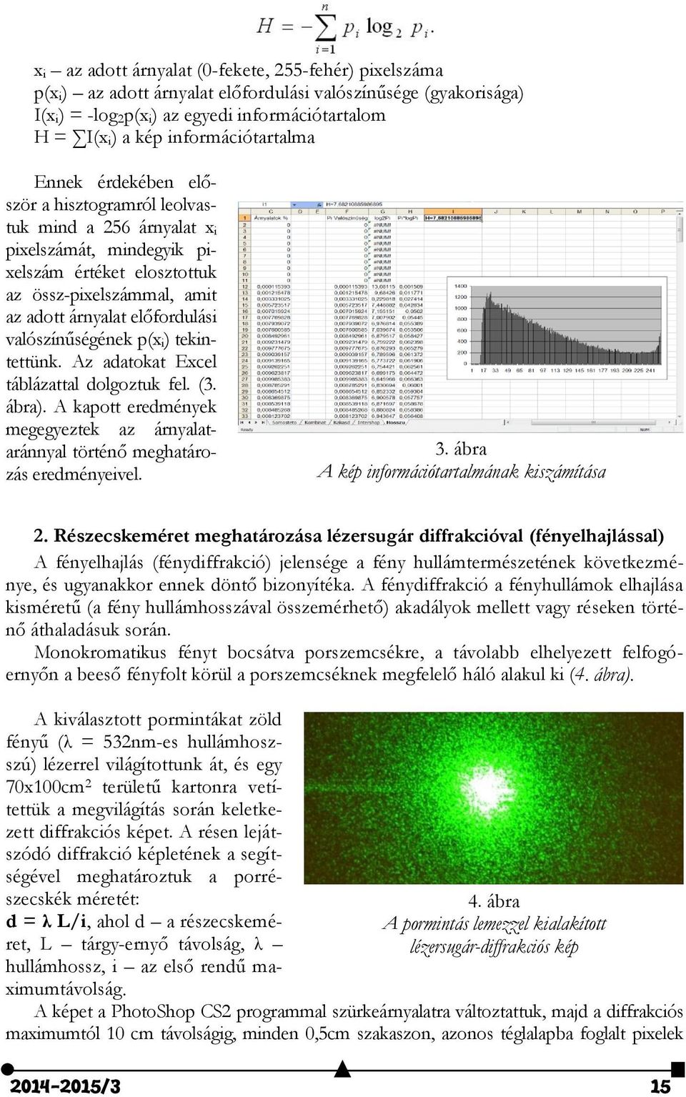 előfordulási valószínűségének p(x i) tekintettünk. Az adatokat Excel táblázattal dolgoztuk fel. (3. ábra). A kapott eredmények megegyeztek az árnyalataránnyal történő meghatározás eredményeivel. 3.