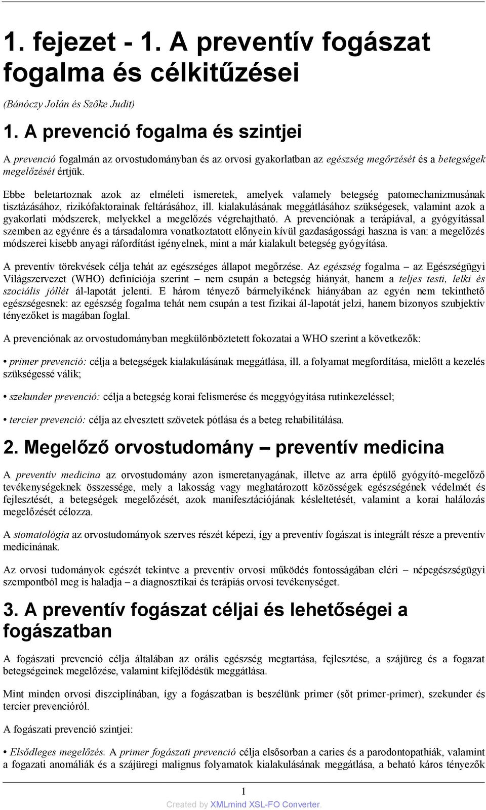 Ebbe beletartoznak azok az elméleti ismeretek, amelyek valamely betegség patomechanizmusának tisztázásához, rizikófaktorainak feltárásához, ill.