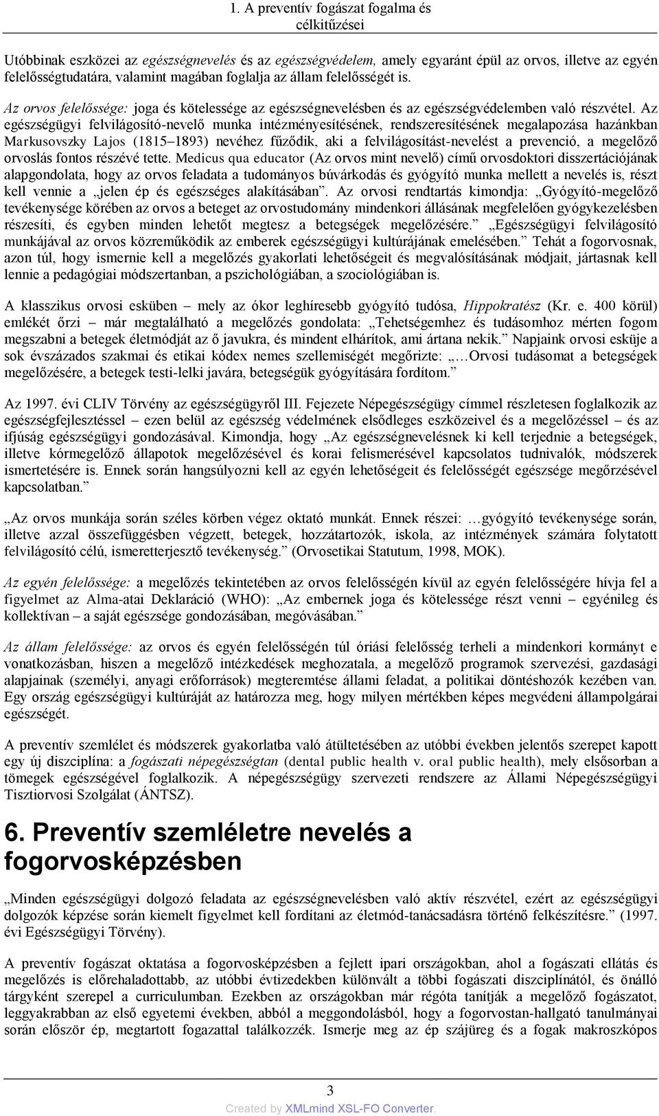 Az egészségügyi felvilágosító-nevelő munka intézményesítésének, rendszeresítésének megalapozása hazánkban Markusovszky Lajos (1815 1893) nevéhez fűződik, aki a felvilágosítást-nevelést a prevenció, a