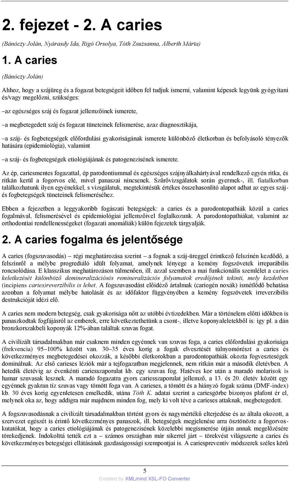 jellemzőinek ismerete, a megbetegedett száj és fogazat tüneteinek felismerése, azaz diagnosztikája, a száj- és fogbetegségek előfordulási gyakoriságának ismerete különböző életkorban és befolyásoló