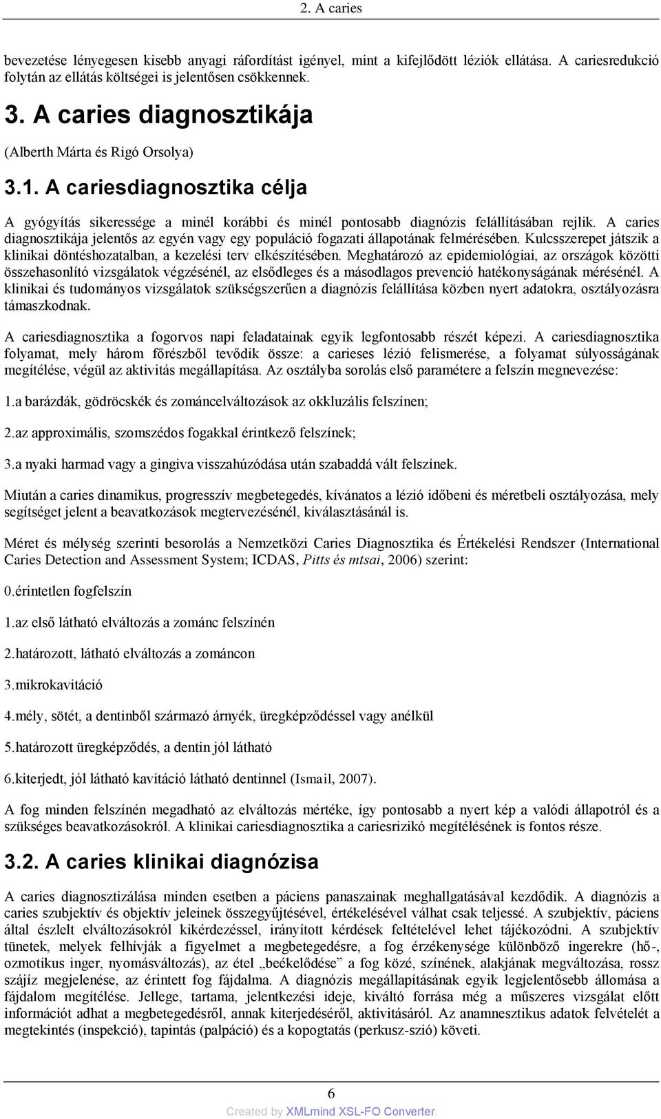 A caries diagnosztikája jelentős az egyén vagy egy populáció fogazati állapotának felmérésében. Kulcsszerepet játszik a klinikai döntéshozatalban, a kezelési terv elkészítésében.