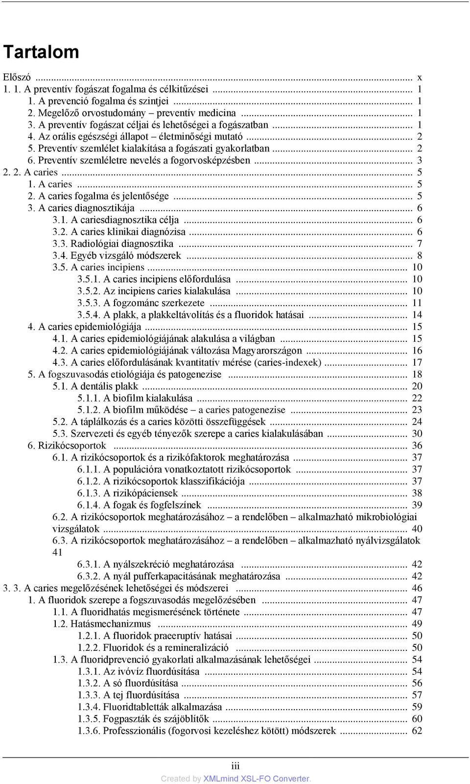 Preventív szemléletre nevelés a fogorvosképzésben... 3 2. 2. A caries... 5 1. A caries... 5 2. A caries fogalma és jelentősége... 5 3. A caries diagnosztikája... 6 3.1. A cariesdiagnosztika célja.