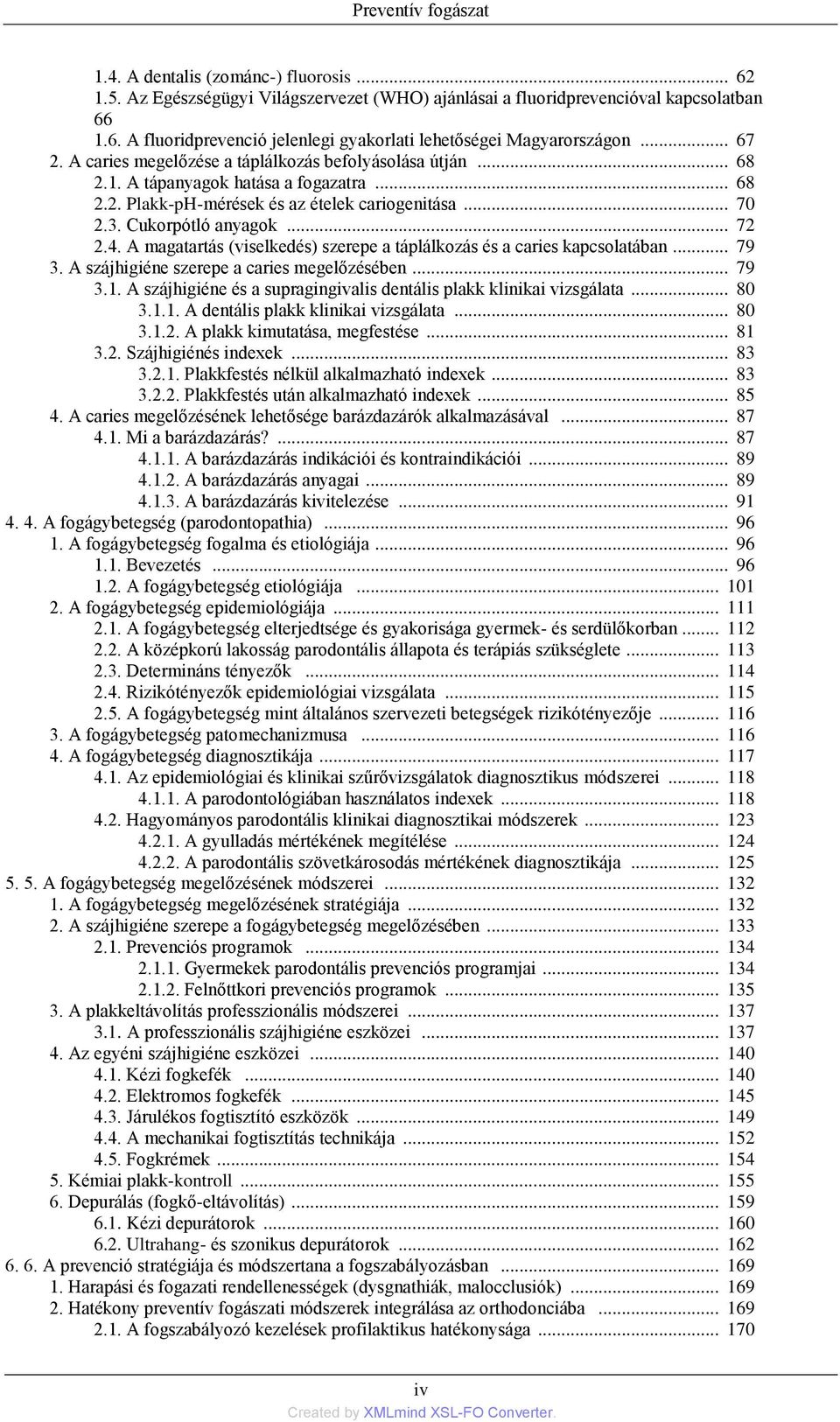 4. A magatartás (viselkedés) szerepe a táplálkozás és a caries kapcsolatában... 79 3. A szájhigiéne szerepe a caries megelőzésében... 79 3.1.