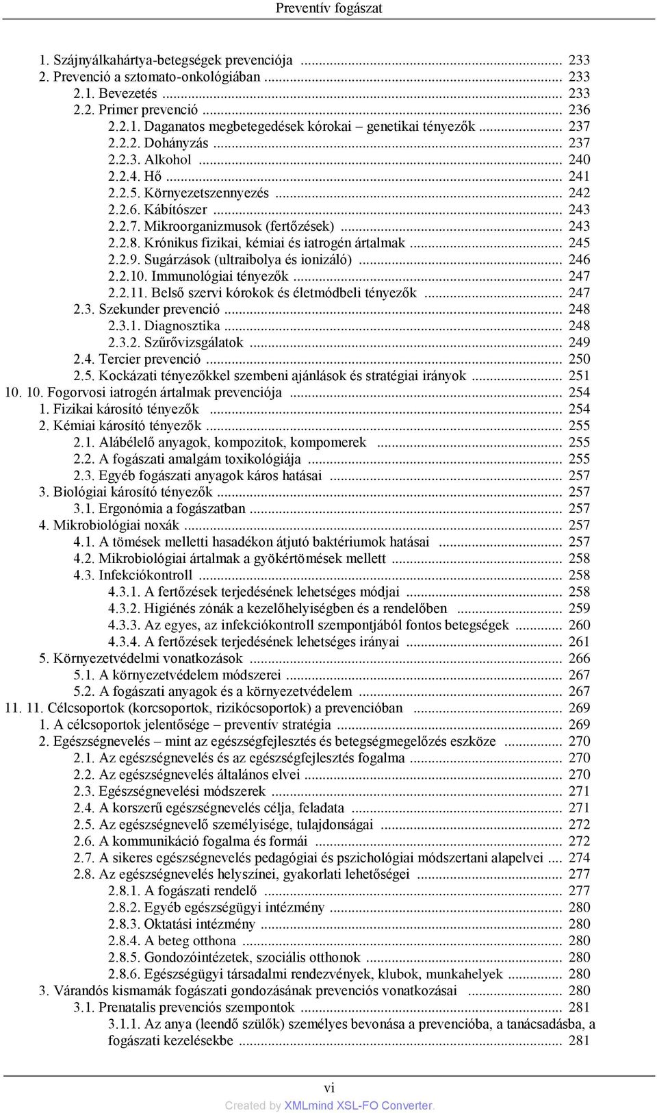 Krónikus fizikai, kémiai és iatrogén ártalmak... 245 2.2.9. Sugárzások (ultraibolya és ionizáló)... 246 2.2.10. Immunológiai tényezők... 247 2.2.11. Belső szervi kórokok és életmódbeli tényezők.