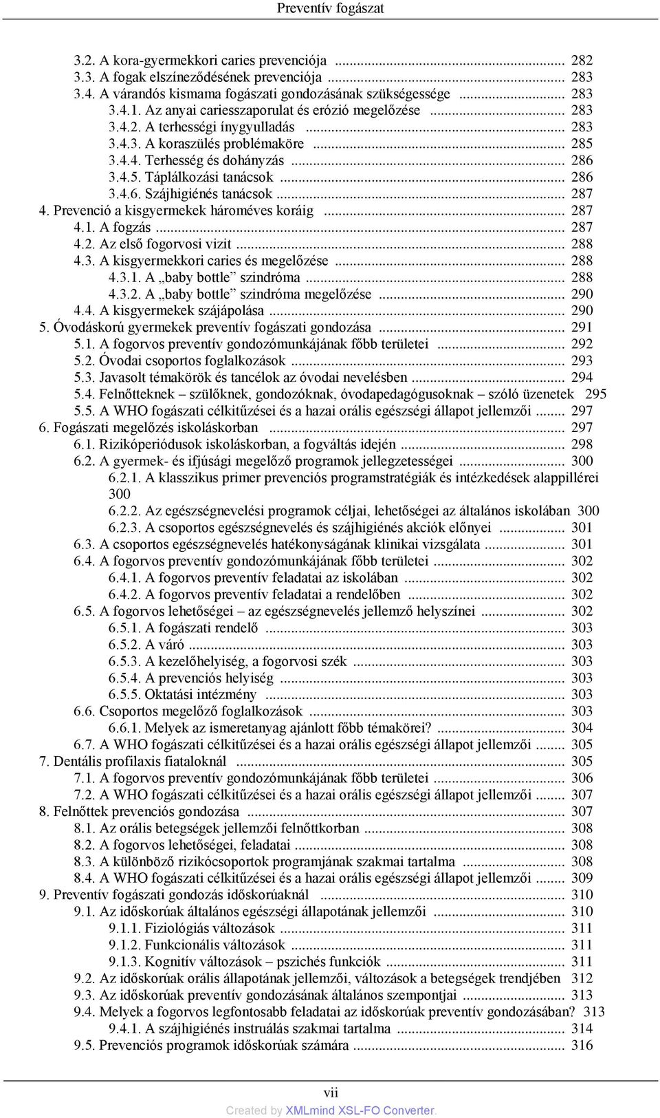 .. 286 3.4.6. Szájhigiénés tanácsok... 287 4. Prevenció a kisgyermekek hároméves koráig... 287 4.1. A fogzás... 287 4.2. Az első fogorvosi vizit... 288 4.3. A kisgyermekkori caries és megelőzése.