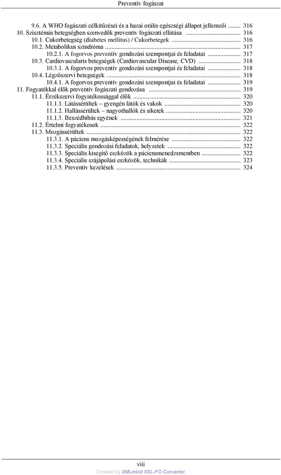 Légzőszervi betegségek... 318 10.4.1. A fogorvos preventív gondozási szempontjai és feladatai... 319 11. Fogyatékkal élők preventív fogászati gondozása... 319 11.1. Érzékszervi fogyatékossággal élők.