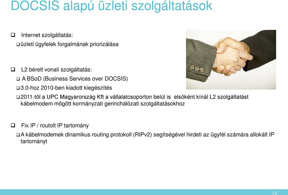 0-hoz 2010-ben kiadott kiegészítés 2011-től a UPC Magyarország Kft a vállalatcsoporton belül is elsőként kínál L2