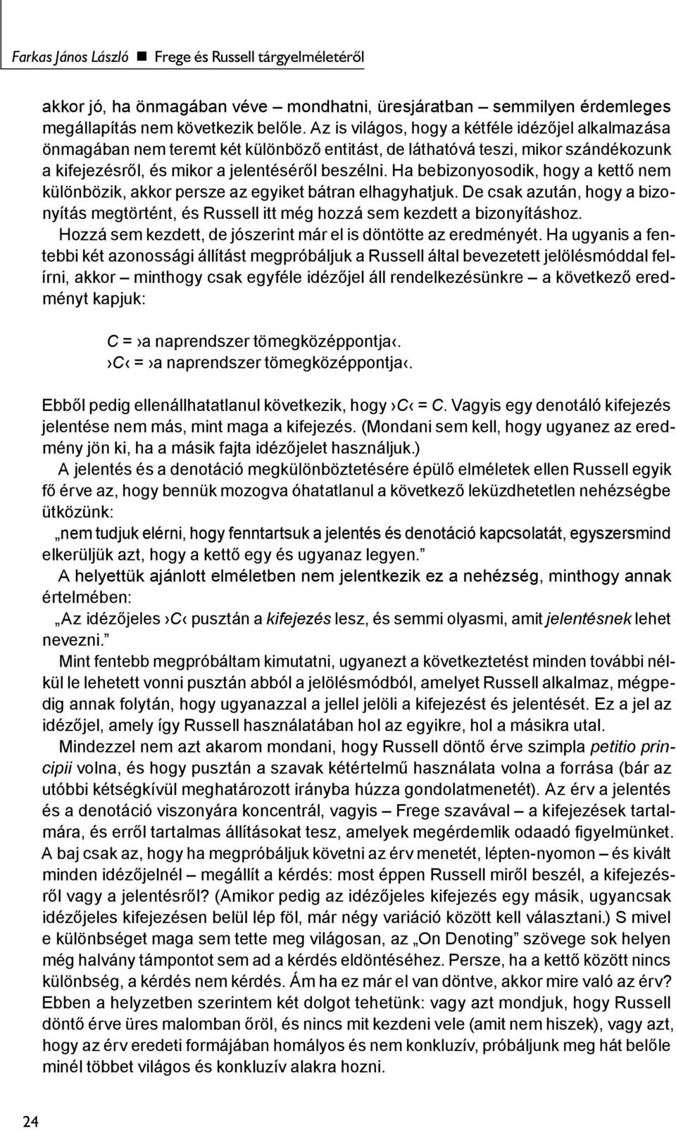 Ha bebizonyosodik, hogy a kettő nem különbözik, akkor persze az egyiket bátran elhagyhatjuk. De csak azután, hogy a bizonyítás megtörtént, és Russell itt még hozzá sem kezdett a bizonyításhoz.