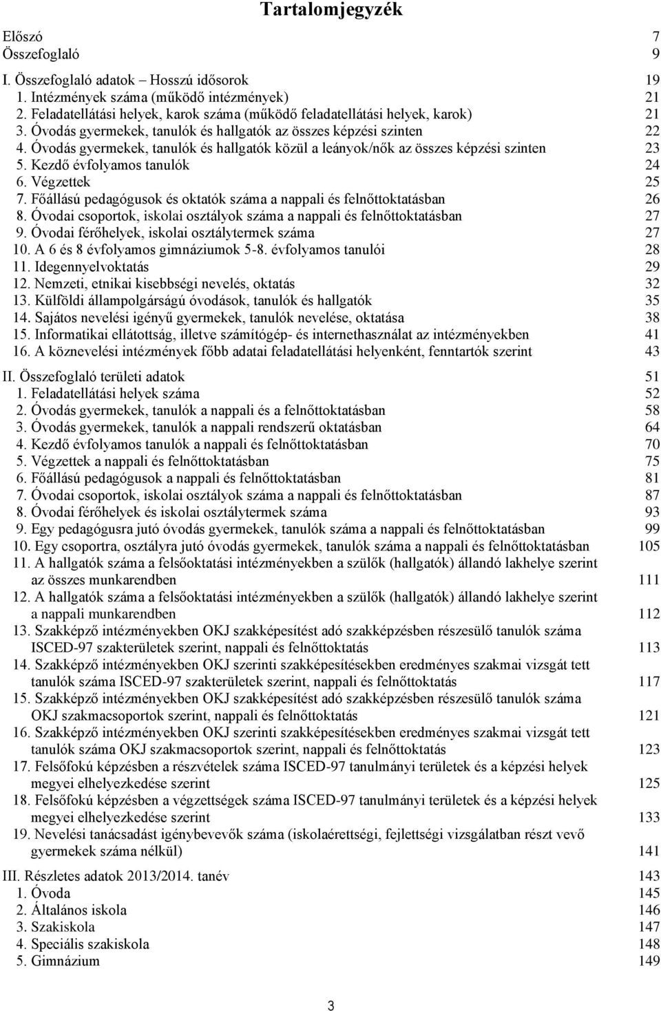 Óvodás gyermekek, tanulók és hallgatók közül a leányok/nők az összes képzési szinten 23 5. Kezdő évfolyamos tanulók 24 6. Végzettek 25 7.