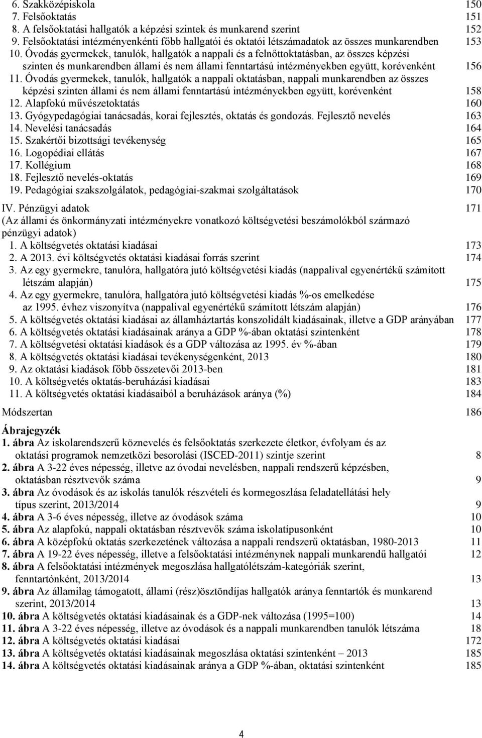 Óvodás gyermekek, tanulók, hallgatók a nappali és a felnőttoktatásban, az összes képzési szinten és munkarendben állami és nem állami fenntartású intézményekben együtt, korévenként 156 11.