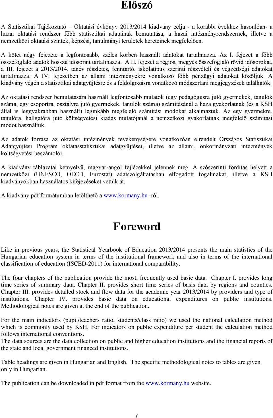 Az I. fejezet a főbb összefoglaló adatok hosszú idősorait tartalmazza. A II. fejezet a régiós, megyés összefoglaló rövid idősorokat, a III. fejezet a 2013/2014.
