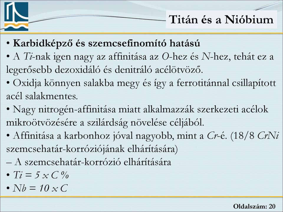 Nagy nitrogén-affinitása miatt alkalmazzák szerkezeti acélok mikroötvözésére a szilárdság növelése céljából.