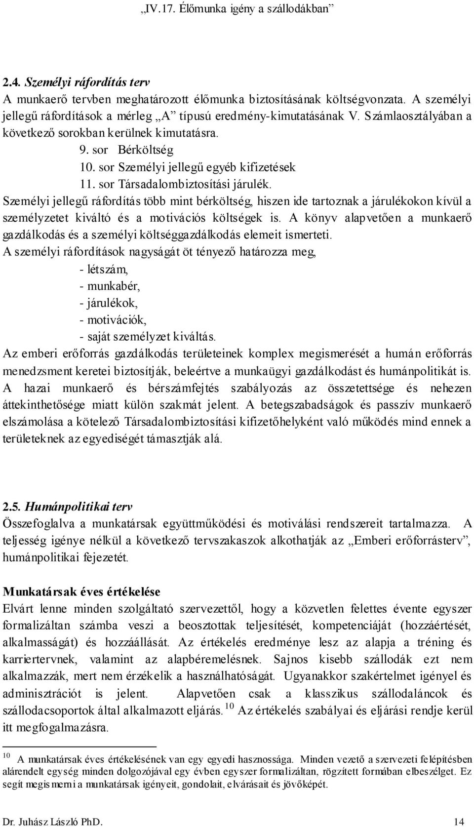 Személyi jellegű ráfordítás több mint bérköltség, hiszen ide tartoznak a járulékokon kívül a személyzetet kiváltó és a motivációs költségek is.