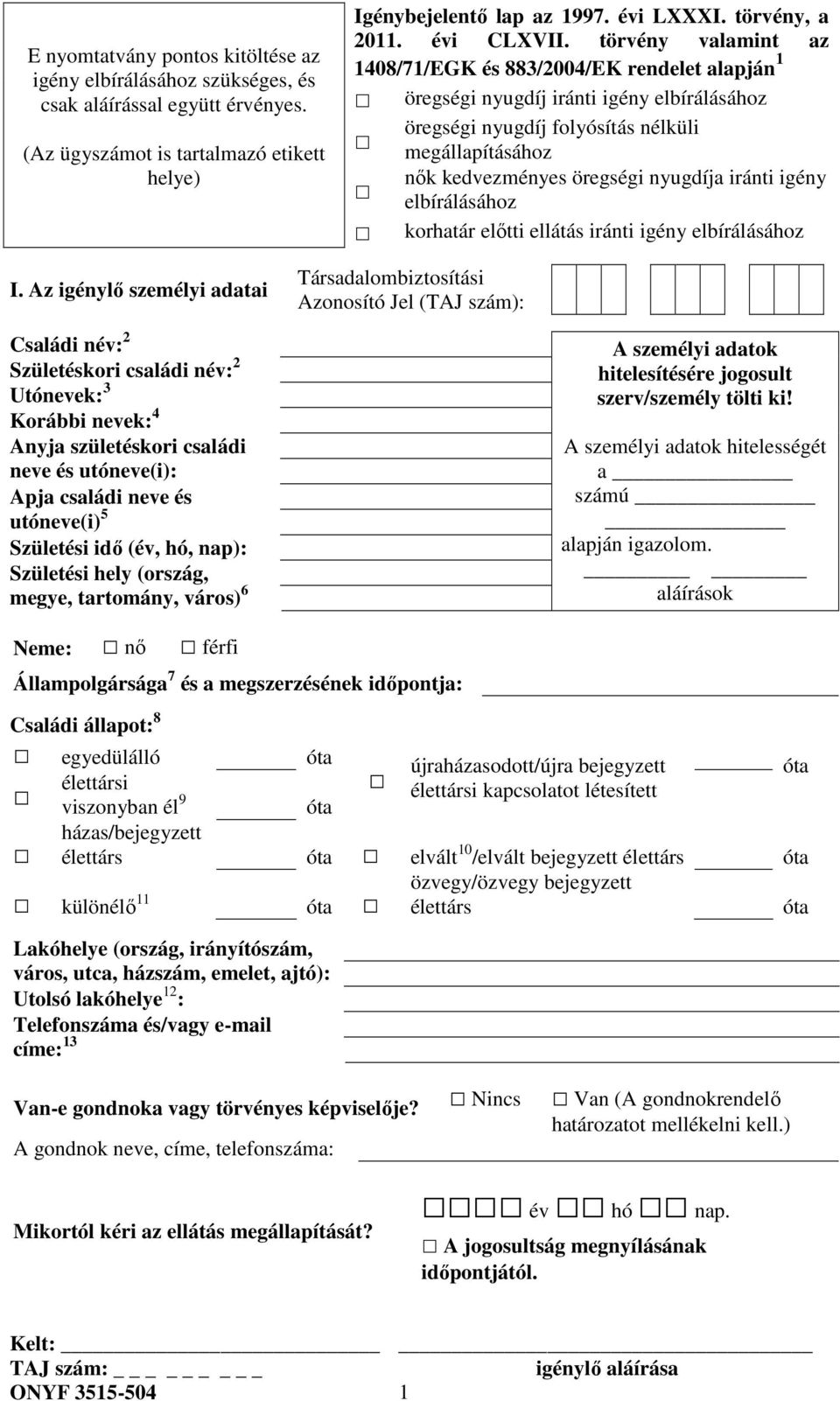 törvény valamint az 1408/71/EGK és 883/2004/EK rendelet alapján 1 öregségi nyugdíj iránti igény elbírálásához öregségi nyugdíj folyósítás nélküli megállapításához nők kedvezményes öregségi nyugdíja