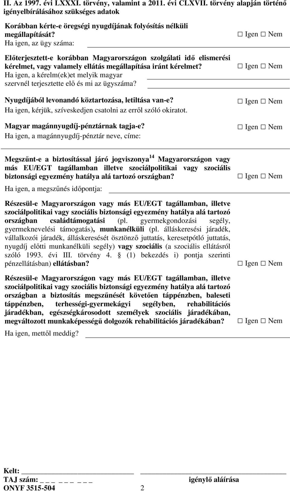 Ha igen, a kérelm(ek)et melyik magyar szervnél terjesztette elő és mi az ügyszáma? Nyugdíjából levonandó köztartozása, letiltása van-e? Ha igen, kérjük, szíveskedjen csatolni az erről szóló okiratot.