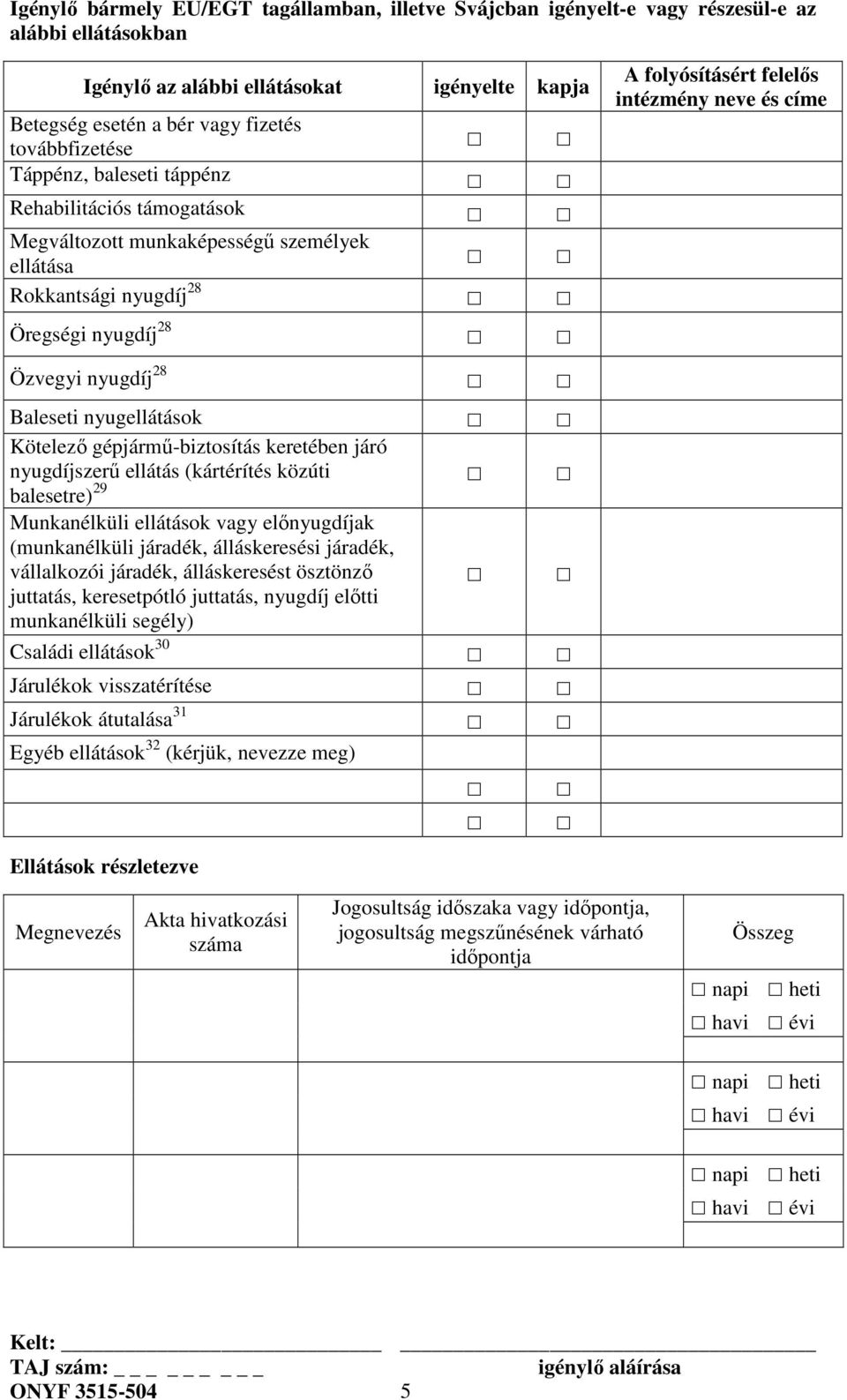 gépjármű-biztosítás keretében járó nyugdíjszerű ellátás (kártérítés közúti balesetre) 29 Munkanélküli ellátások vagy előnyugdíjak (munkanélküli járadék, álláskeresési járadék, vállalkozói járadék,