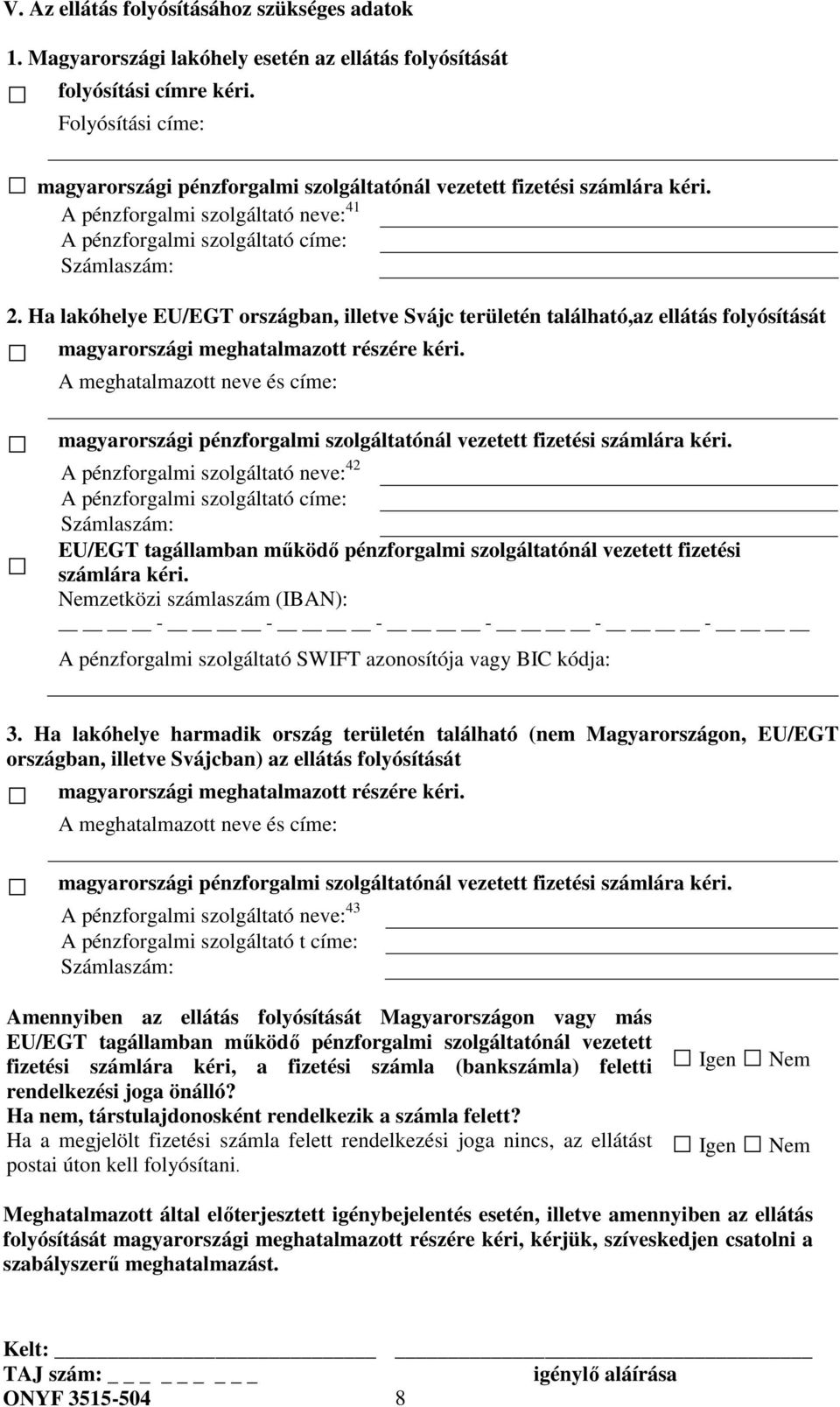 Ha lakóhelye EU/EGT országban, illetve Svájc területén található,az ellátás folyósítását magyarországi meghatalmazott részére kéri.