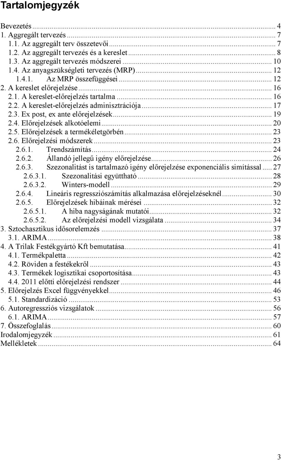 .. 19 2.4. Előrejelzések alkoóelemi... 20 2.5. Előrejelzések a ermékélegörbén... 23 2.6. Előrejelzési módszerek... 23 2.6.1. Trendszámíás... 24 2.6.2. Állandó jellegű igény előrejelzése... 26 2.6.3. Szezonaliás is aralmazó igény előrejelzése exponenciális simíással.