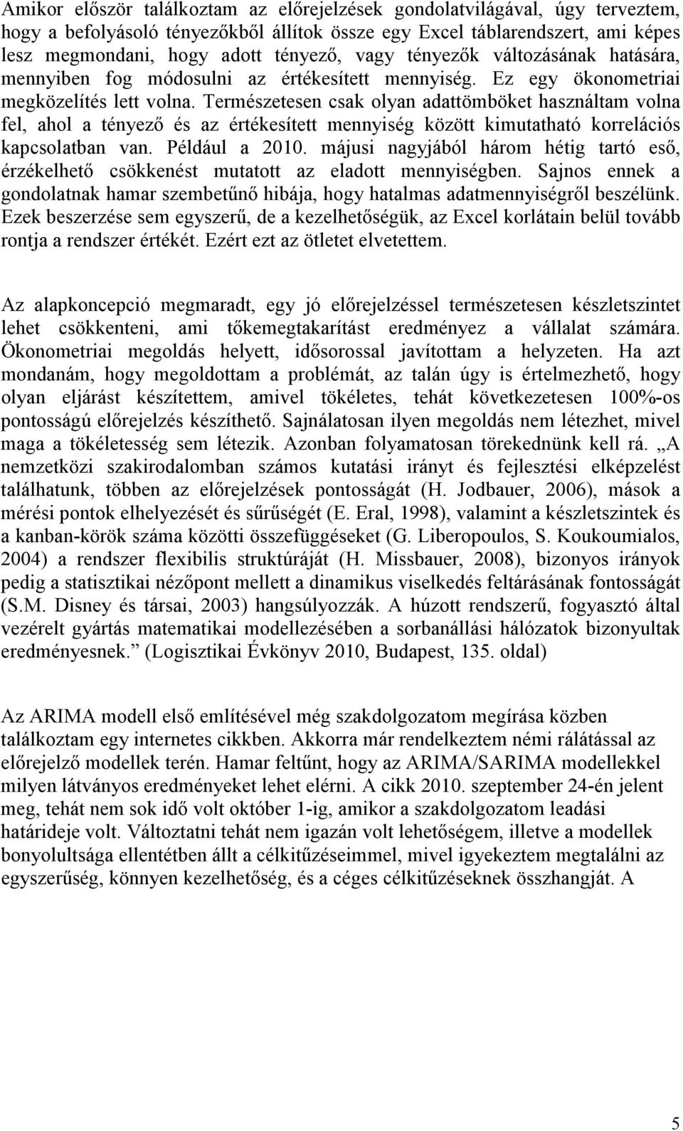 Természeesen csak olyan adaömböke használam volna fel, ahol a ényező és az érékesíe mennyiség közö kimuahaó korrelációs kapcsolaban van. Például a 2010.