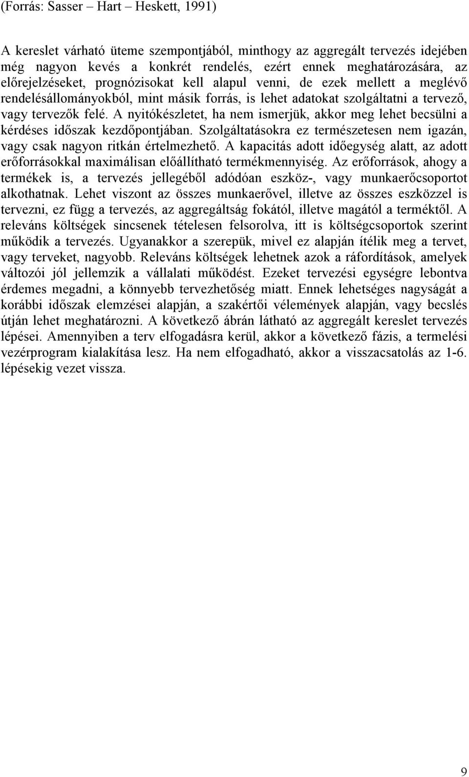 A nyiókészlee, ha nem ismerjük, akkor meg lehe becsülni a kérdéses időszak kezdőponjában. Szolgálaásokra ez ermészeesen nem igazán, vagy csak nagyon rikán érelmezheő.