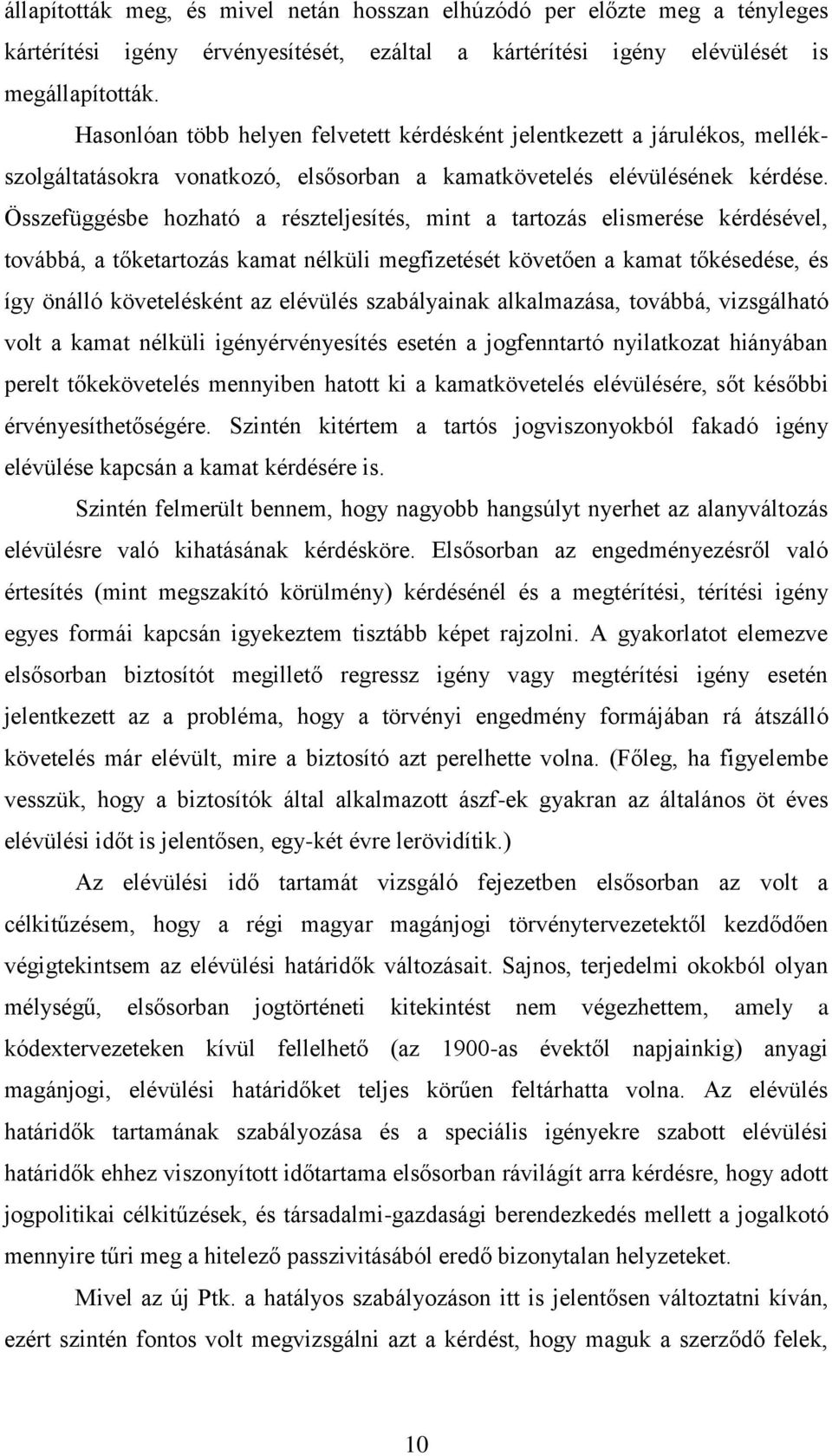 Összefüggésbe hozható a részteljesítés, mint a tartozás elismerése kérdésével, továbbá, a tőketartozás kamat nélküli megfizetését követően a kamat tőkésedése, és így önálló követelésként az elévülés