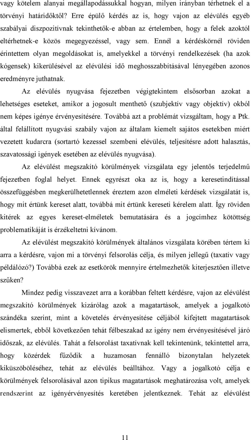 Ennél a kérdéskörnél röviden érintettem olyan megoldásokat is, amelyekkel a törvényi rendelkezések (ha azok kógensek) kikerülésével az elévülési idő meghosszabbításával lényegében azonos eredményre