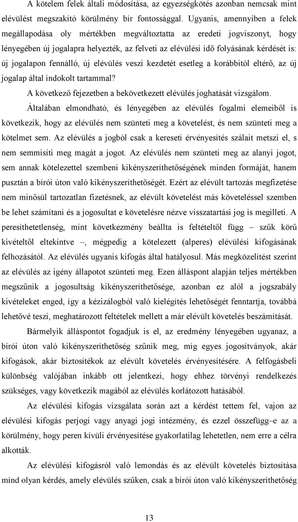fennálló, új elévülés veszi kezdetét esetleg a korábbitól eltérő, az új jogalap által indokolt tartammal? A következő fejezetben a bekövetkezett elévülés joghatását vizsgálom.