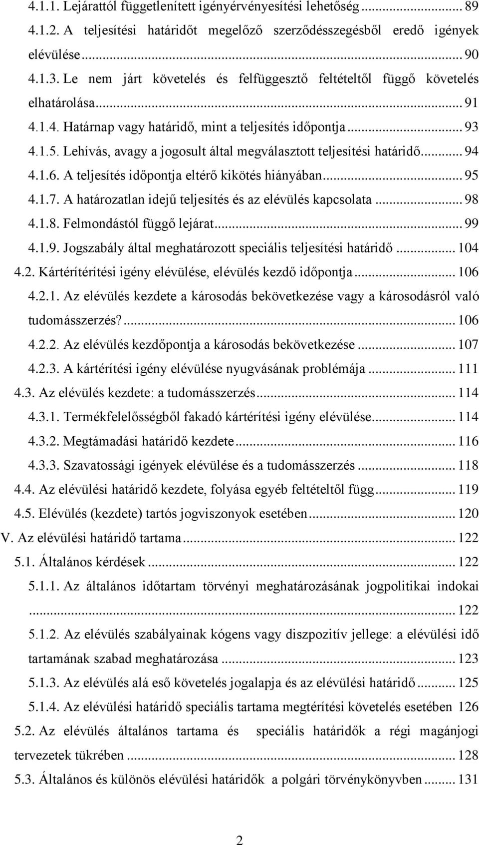 Lehívás, avagy a jogosult által megválasztott teljesítési határidő... 94 4.1.6. A teljesítés időpontja eltérő kikötés hiányában... 95 4.1.7. A határozatlan idejű teljesítés és az elévülés kapcsolata.