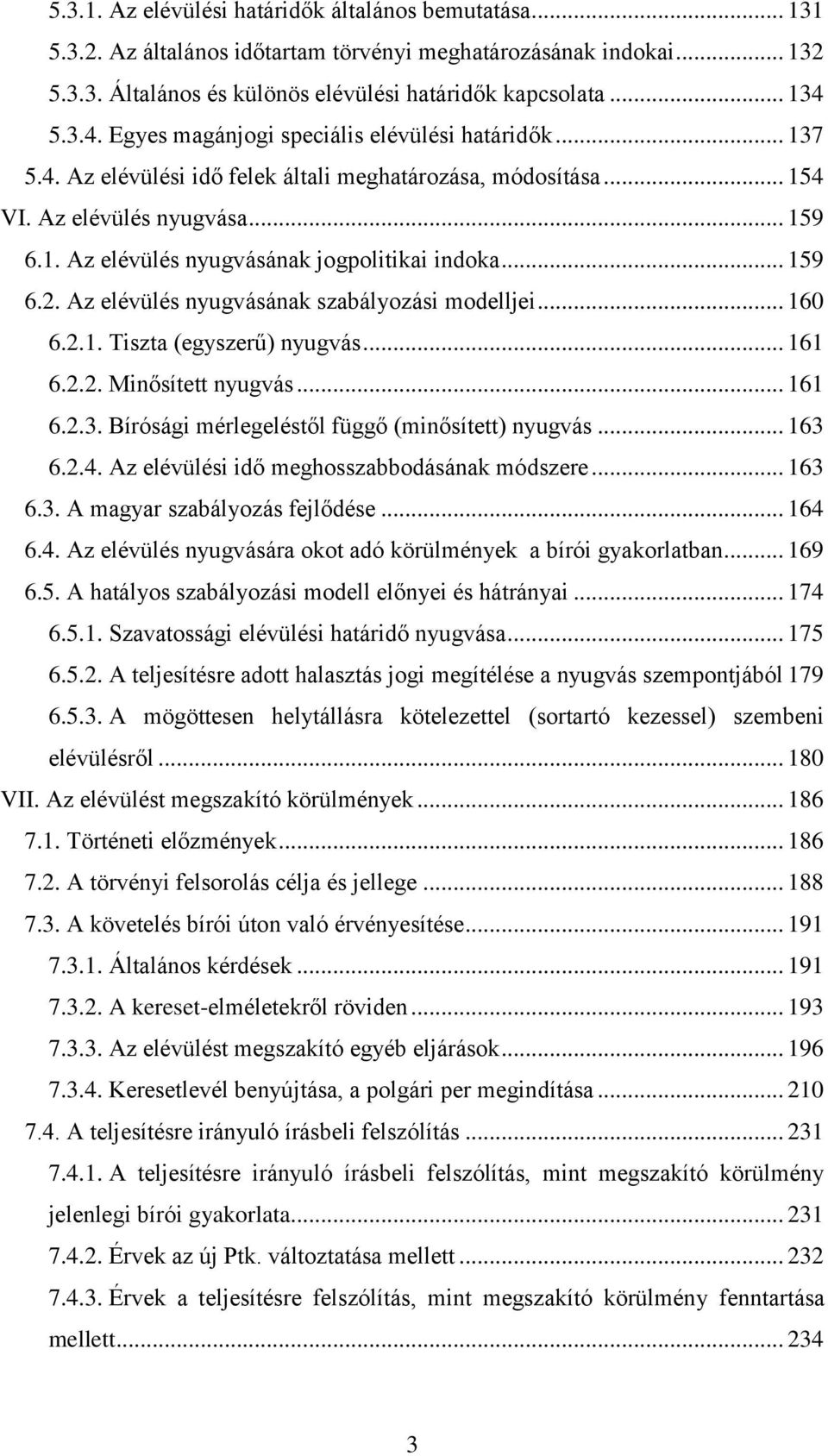 .. 159 6.2. Az elévülés nyugvásának szabályozási modelljei... 160 6.2.1. Tiszta (egyszerű) nyugvás... 161 6.2.2. Minősített nyugvás... 161 6.2.3. Bírósági mérlegeléstől függő (minősített) nyugvás.