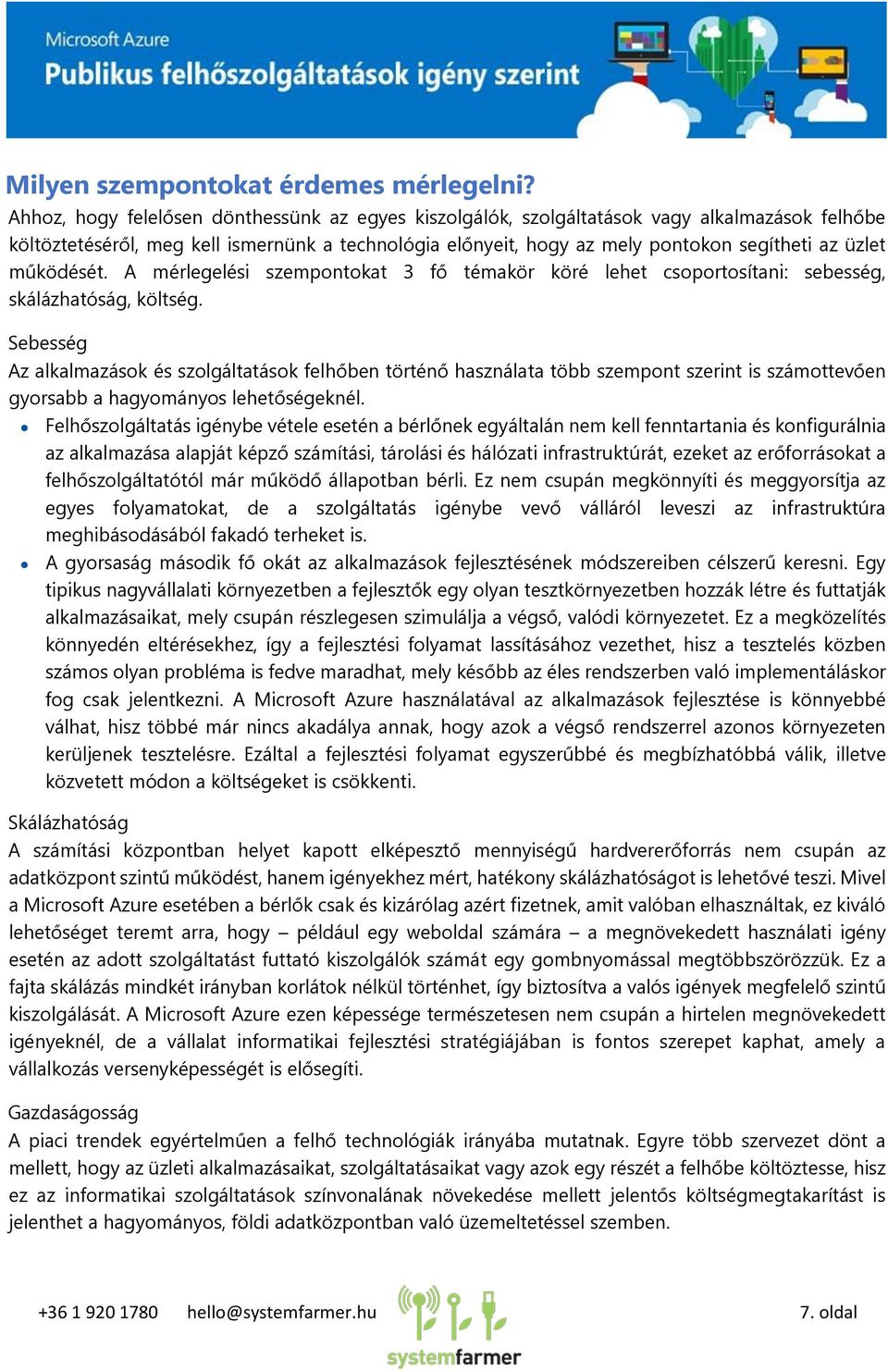 működését. A mérlegelési szempontokat 3 fő témakör köré lehet csoportosítani: sebesség, skálázhatóság, költség.