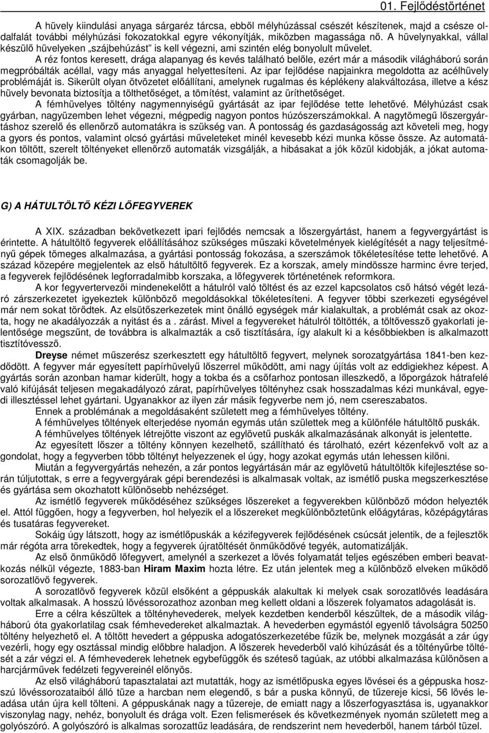 A réz fontos keresett, drága alapanyag és kevés található belőle, ezért már a második világháború során megpróbálták acéllal, vagy más anyaggal helyettesíteni.