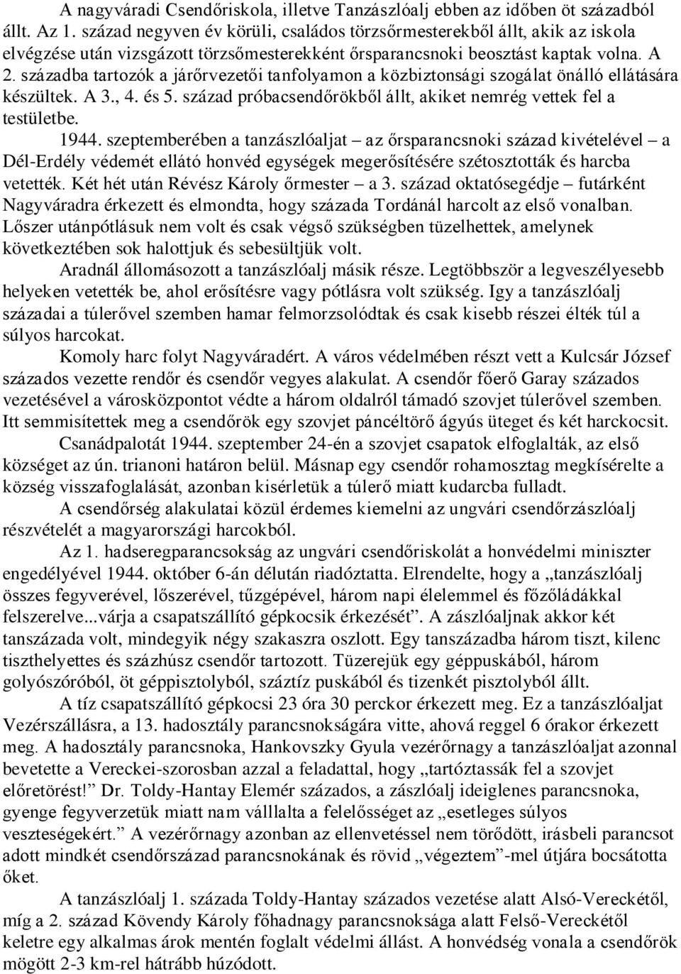 századba tartozók a járőrvezetői tanfolyamon a közbiztonsági szogálat önálló ellátására készültek. A 3., 4. és 5. század próbacsendőrökből állt, akiket nemrég vettek fel a testületbe. 1944.