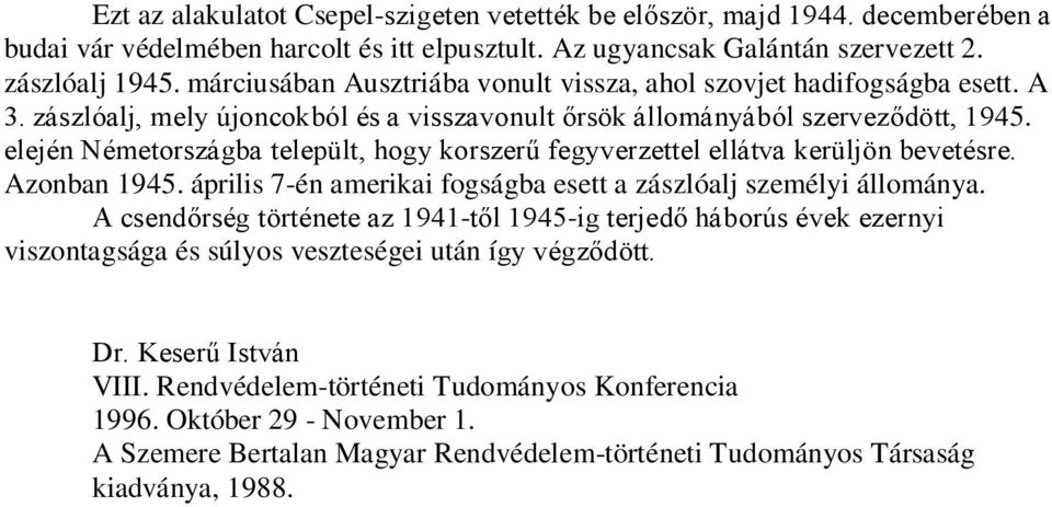 elején Németországba települt, hogy korszerű fegyverzettel ellátva kerüljön bevetésre. Azonban 1945. április 7-én amerikai fogságba esett a zászlóalj személyi állománya.