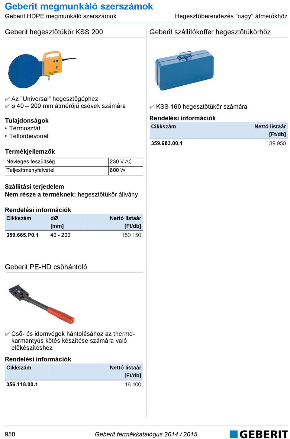 Teljesítményfelvétel 230 V AC 800 W 359.683.00.1 39 950 Nem része a terméknek: hegesztőtükör állvány 359.665.P0.