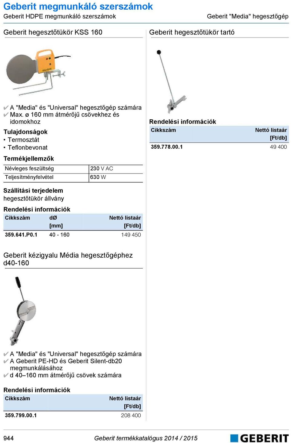 1 49 400 Névleges feszültség Teljesítményfelvétel 230 V AC 630 W hegesztőtükör állvány 359.641.P0.