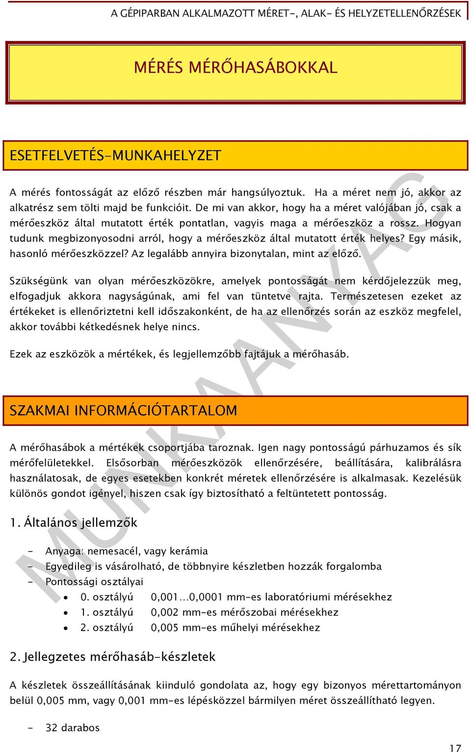 Hogyan tudunk megbizonyosodni arról, hogy a mérőeszköz által mutatott érték helyes? Egy másik, hasonló mérőeszközzel? Az legalább annyira bizonytalan, mint az előző.