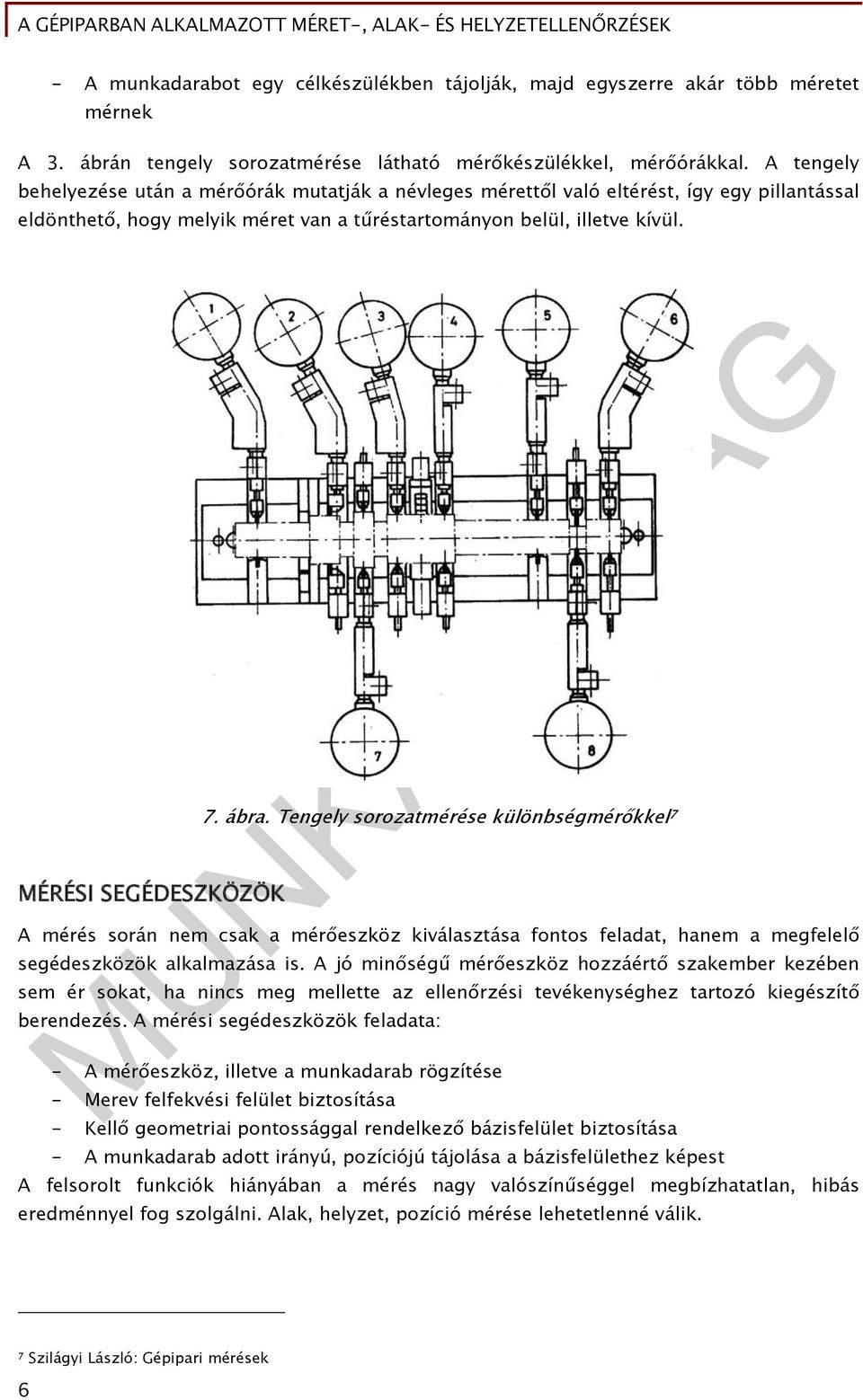 MÉRÉSI SEGÉDESZKÖZÖK 7. ábra. Tengely sorozatmérése különbségmérőkkel 7 A mérés során nem csak a mérőeszköz kiválasztása fontos feladat, hanem a megfelelő segédeszközök alkalmazása is.