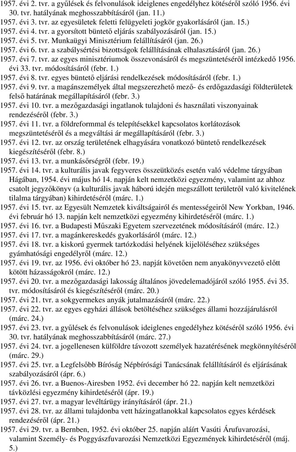 26.) 1957. évi 7. tvr. az egyes minisztériumok összevonásáról és megszüntetéséről intézkedő 1956. évi 33. tvr. módosításáról (febr. 1.) 1957. évi 8. tvr. egyes büntető eljárási rendelkezések módosításáról (febr.