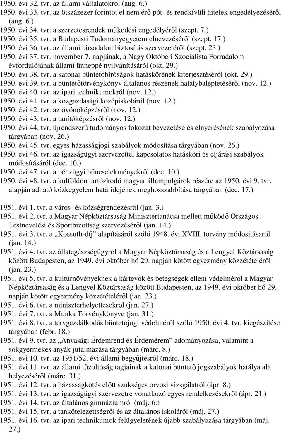 napjának, a Nagy Októberi Szocialista Forradalom évfordulójának állami ünneppé nyilvánításáról (okt. 29.) 1950. évi 38. tvr. a katonai büntetőbíróságok hatáskörének kiterjesztéséről (okt. 29.) 1950. évi 39.