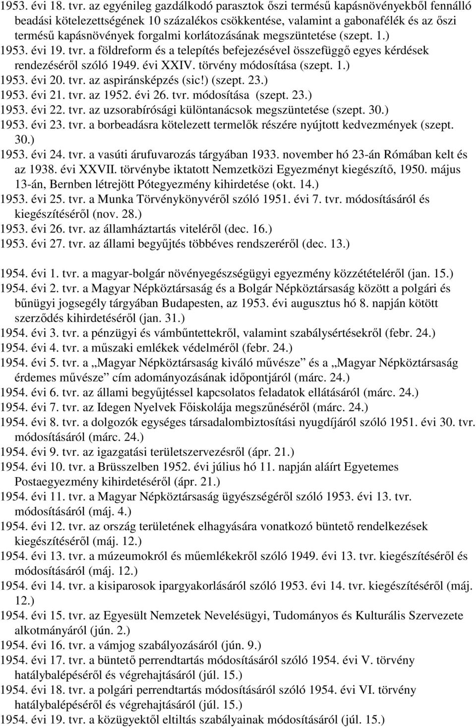 korlátozásának megszüntetése (szept. 1.) 1953. évi 19. tvr. a földreform és a telepítés befejezésével összefüggő egyes kérdések rendezéséről szóló 1949. évi XXIV. törvény módosítása (szept. 1.) 1953. évi 20.