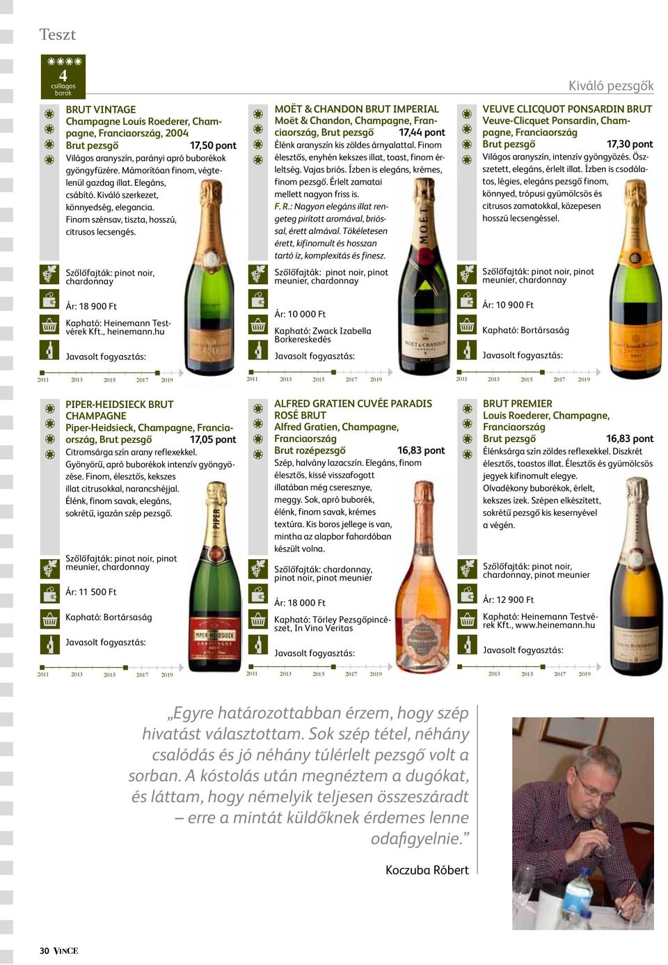 , heinemann.hu Moët & Chandon Brut Imperial Moët & Chandon, Champagne,, 17,44 pont Élénk aranyszín kis zöldes árnyalattal. Finom élesztős, enyhén kekszes illat, toast, finom érleltség. Vajas briós.