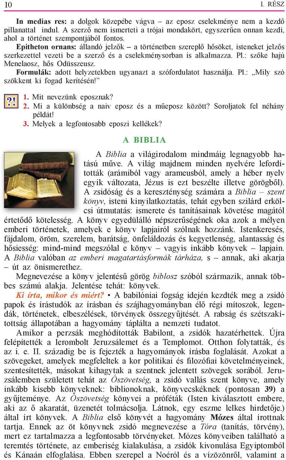 Epitheton ornans: állandó jelzők a történetben szereplő hősöket, isteneket jelzős szerkezettel vezeti be a szerző és a cselekménysorban is alkalmazza. Pl.: szőke hajú Menelaosz, hős Odüsszeusz.