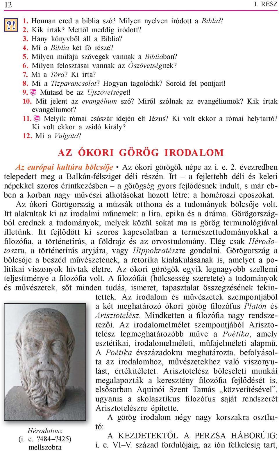 Mutasd be az Újszövetséget! 10. Mit jelent az evangélium szó? Miről szólnak az evangéliumok? Kik írtak evangéliumot? 11. Melyik római császár idején élt Jézus? Ki volt ekkor a római helytartó?