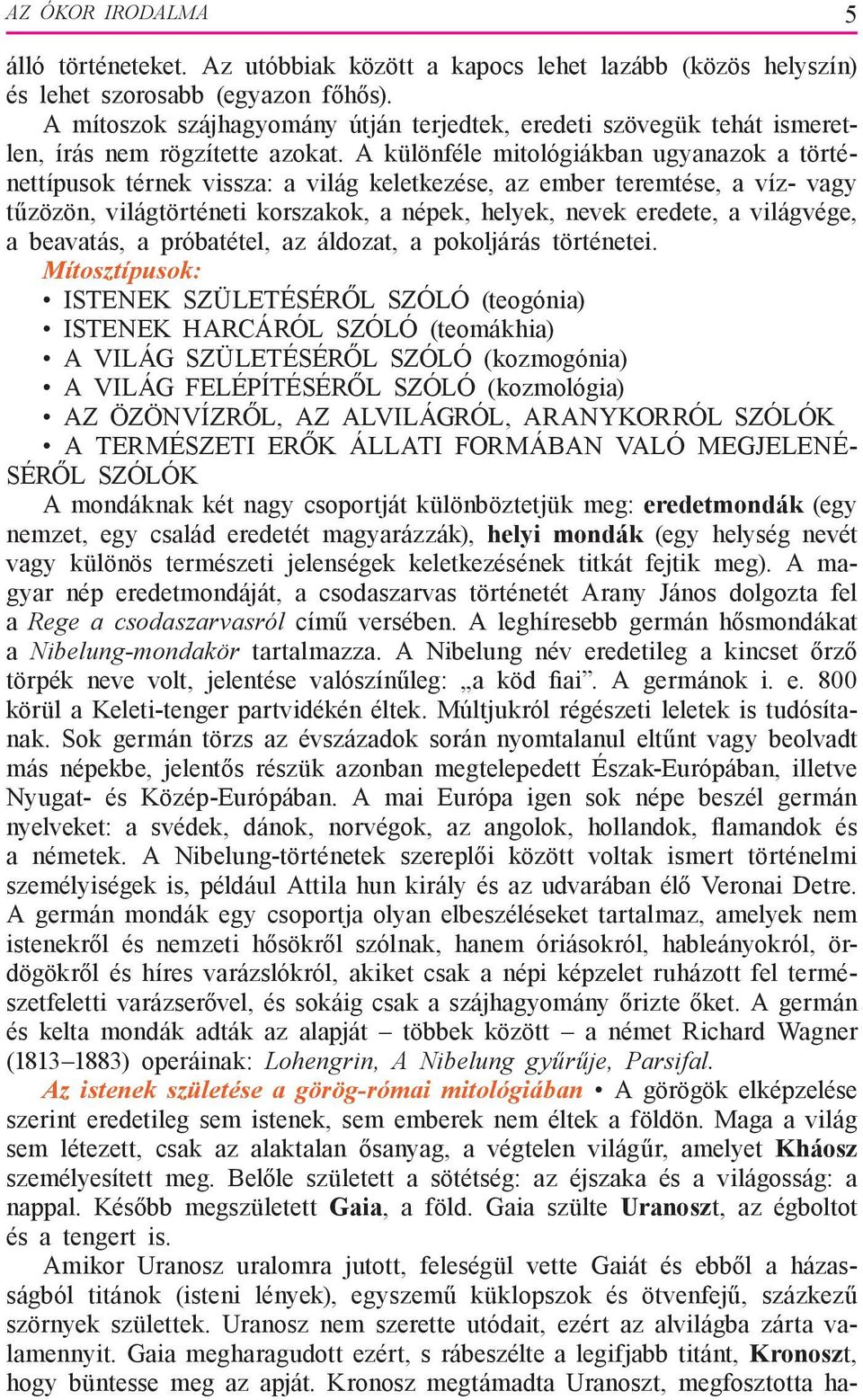 A különféle mitológiákban ugyanazok a történettípusok térnek vissza: a világ keletkezése, az ember teremtése, a víz- vagy tűzözön, világtörténeti korszakok, a népek, helyek, nevek eredete, a