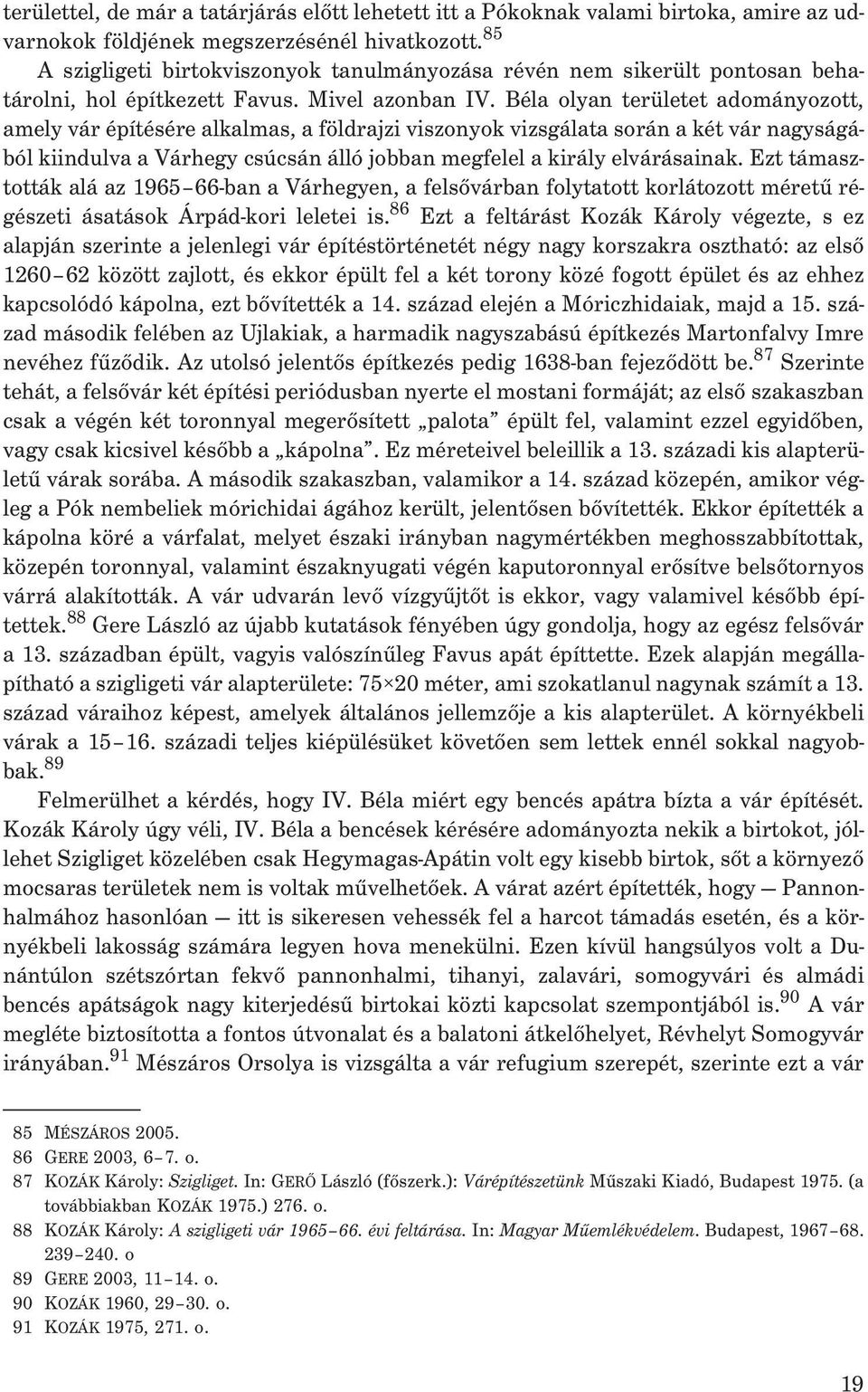 Béla olyan területet adományozott, amely vár építésére alkalmas, a földrajzi viszonyok vizsgálata során a két vár nagyságából kiindulva a Várhegy csúcsán álló jobban megfelel a király elvárásainak.