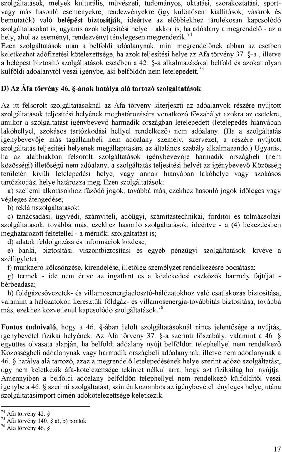 ténylegesen megrendezik. 74 Ezen szolgáltatások után a belföldi adóalanynak, mint megrendelőnek abban az esetben keletkezhet adófizetési kötelezettsége, ha azok teljesítési helye az Áfa törvény 37.