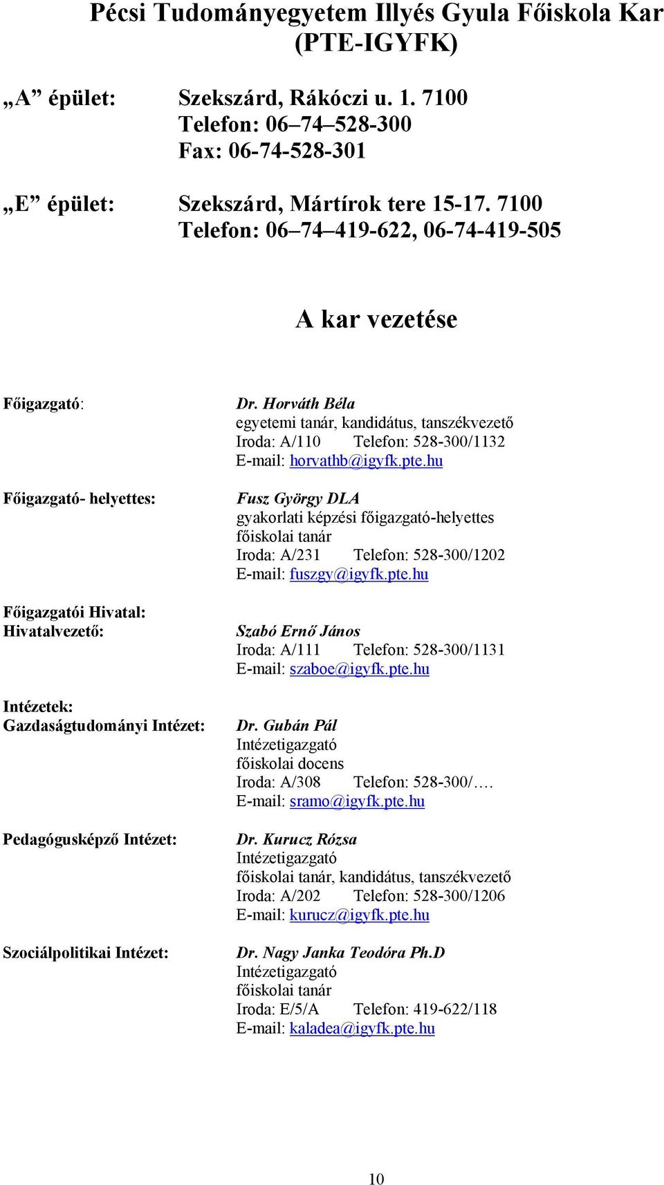 Szociálpolitikai Intézet: Dr. Horváth Béla egyetemi tanár, kandidátus, tanszékvezető Iroda: A/110 Telefon: 528-300/1132 E-mail: horvathb@igyfk.pte.
